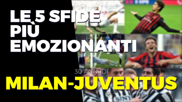 Le 5 partite più emozionati Milan Juve