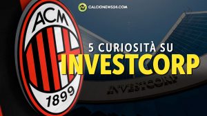 5 curiosità su INVESTCORP: il fondo che vuole acquistare il MILAN – VIDEO