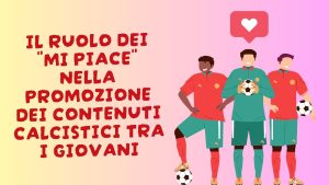 Il Ruolo Dei “Mi Piace” Nella Promozione Dei Contenuti Calcistici Tra I Giovani